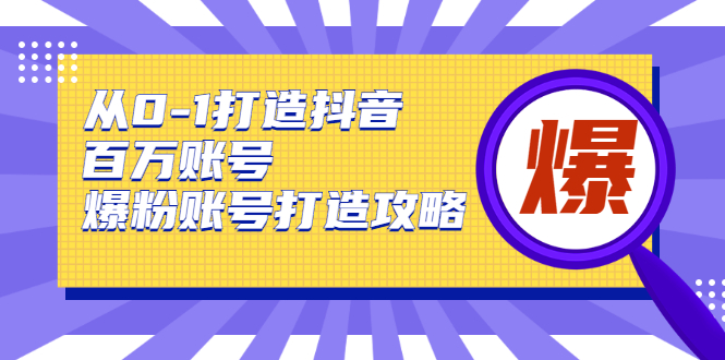 从0-1打造抖音百万账号-爆粉账号打造攻略-1688n - 1688呢